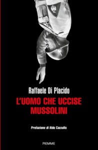 Copertina L'uomo che uccise Mussolini_ed. PIEMME